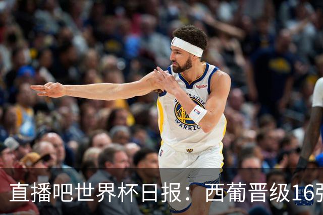 直播吧世界杯日报：西葡晋级16强！高科技抢戏 C罗收获淘汰赛首球