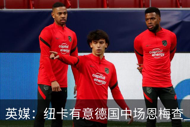 英媒：纽卡有意德国中场恩梅查 拒绝吉马良斯的任何报价